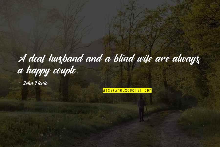 Blind And Deaf Quotes By John Florio: A deaf husband and a blind wife are