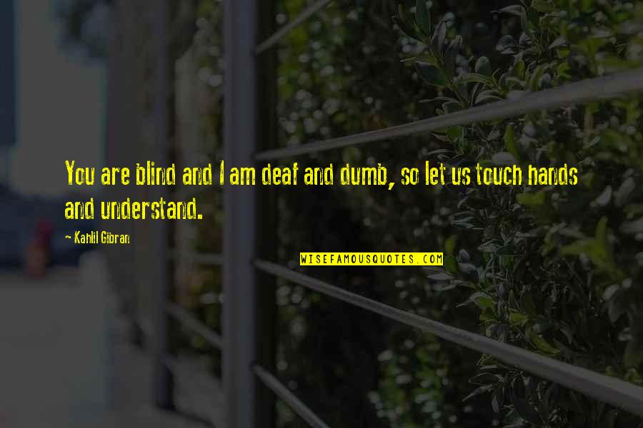 Blind And Deaf Quotes By Kahlil Gibran: You are blind and I am deaf and