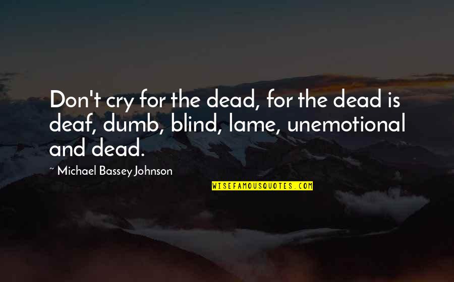 Blind And Deaf Quotes By Michael Bassey Johnson: Don't cry for the dead, for the dead
