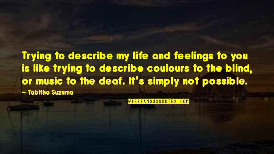 Blind And Deaf Quotes By Tabitha Suzuma: Trying to describe my life and feelings to
