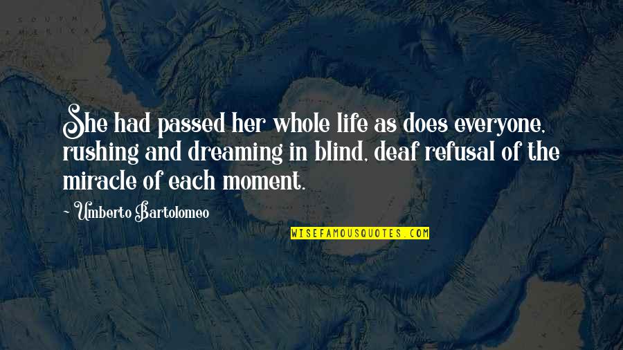 Blind And Deaf Quotes By Umberto Bartolomeo: She had passed her whole life as does