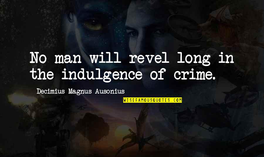 Blind Arrogance Quotes By Decimius Magnus Ausonius: No man will revel long in the indulgence Blind Arrogance Quotes By Decimius Magnus Ausonius: No man will revel long in the indulgence