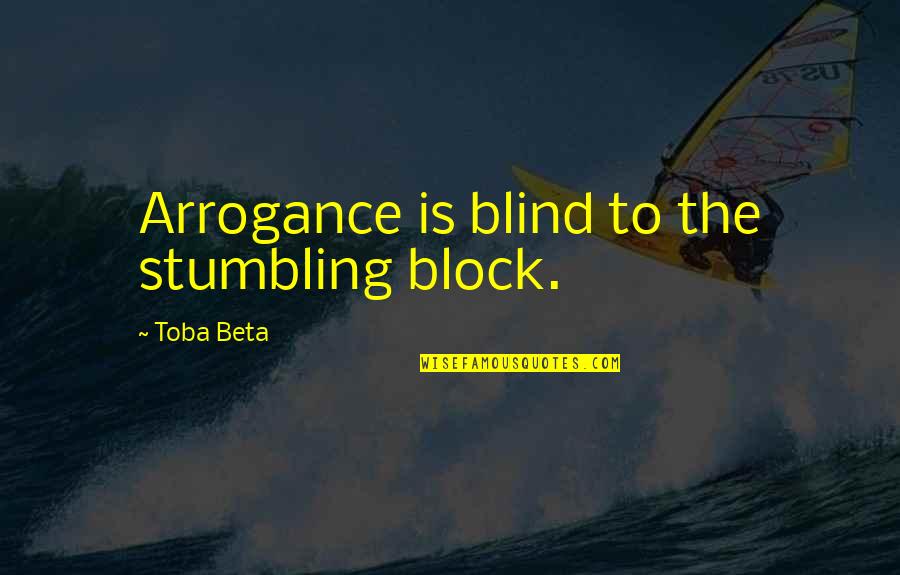 Blind Arrogance Quotes By Toba Beta: Arrogance is blind to the stumbling block. Blind Arrogance Quotes By Toba Beta: Arrogance is blind to the stumbling block.