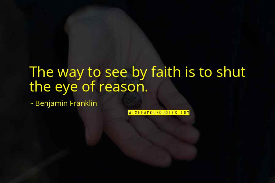 Blind But Now I See Quotes By Benjamin Franklin: The way to see by faith is to