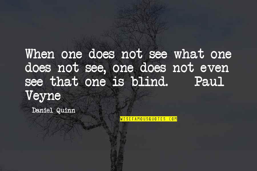 Blind But Now I See Quotes By Daniel Quinn: When one does not see what one does