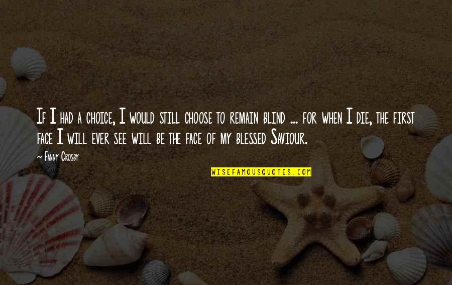 Blind But Now I See Quotes By Fanny Crosby: If I had a choice, I would still