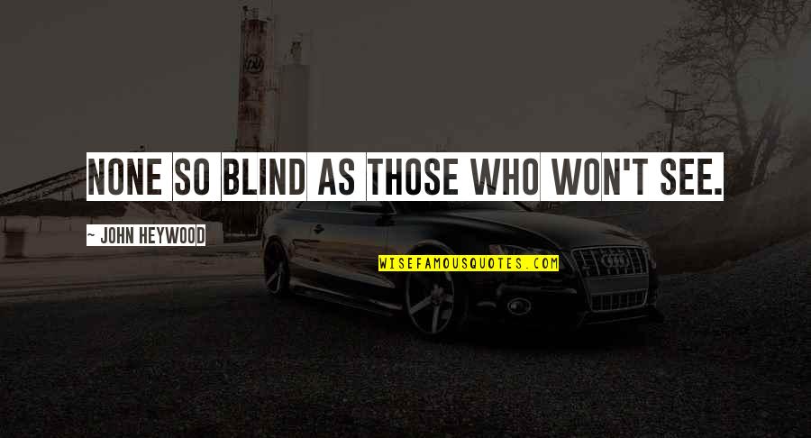 Blind But Now I See Quotes By John Heywood: None so blind as those who won't see.
