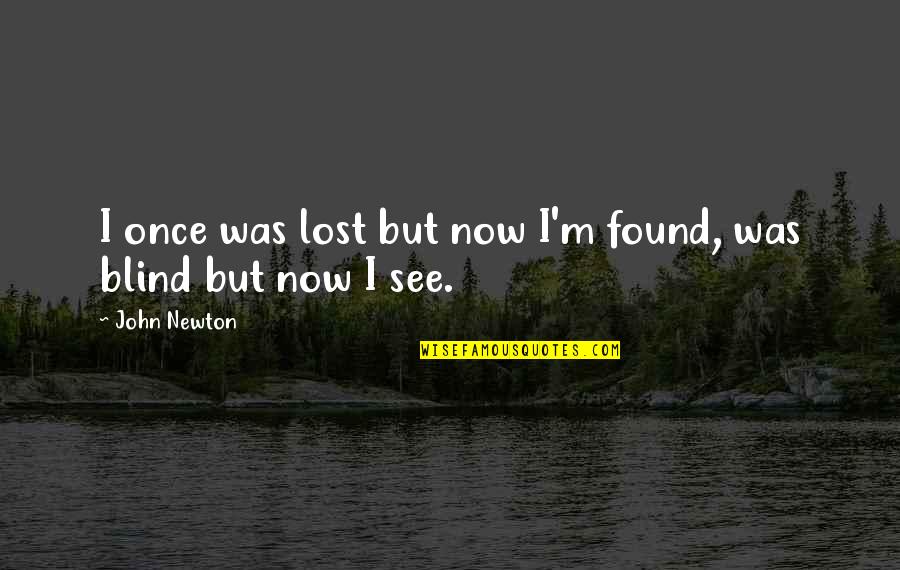 Blind But Now I See Quotes By John Newton: I once was lost but now I'm found,