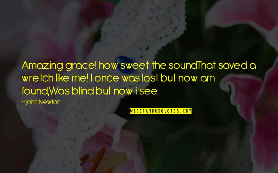 Blind But Now I See Quotes By John Newton: Amazing grace! how sweet the soundThat saved a