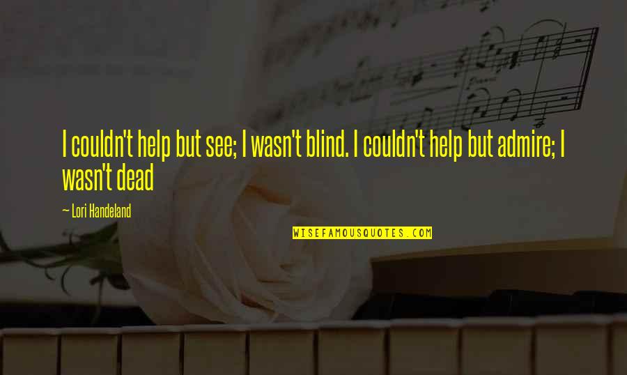 Blind But Now I See Quotes By Lori Handeland: I couldn't help but see; I wasn't blind.