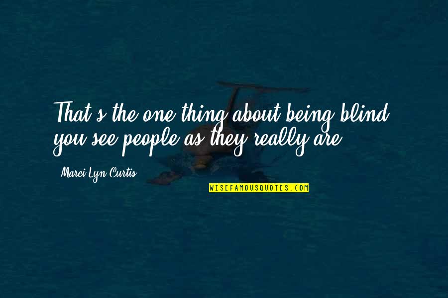 Blind But Now I See Quotes By Marci Lyn Curtis: That's the one thing about being blind: you