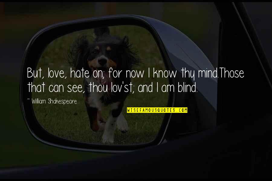 Blind But Now I See Quotes By William Shakespeare: But, love, hate on; for now I know