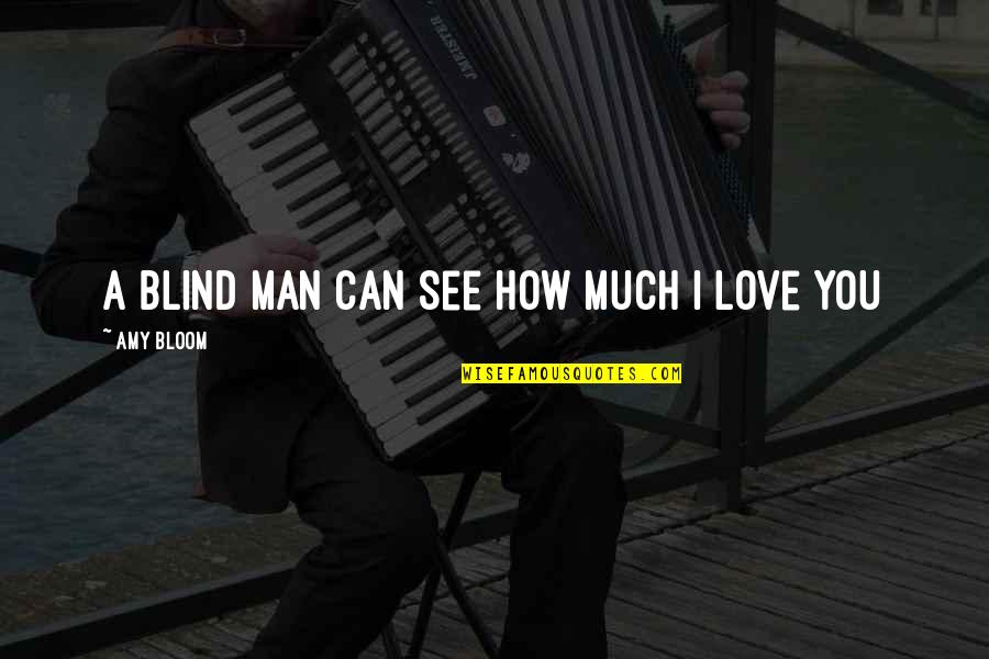 Blind Can See Quotes By Amy Bloom: A blind man can see how much I