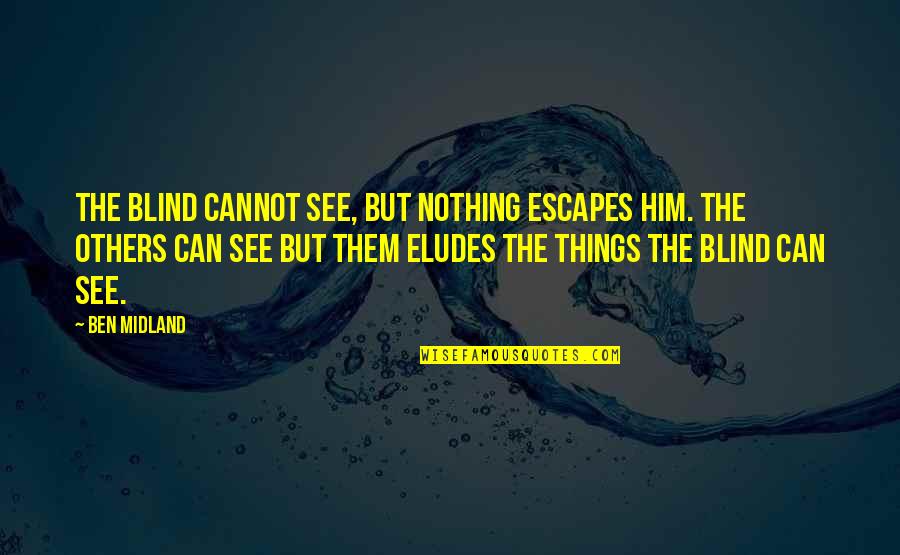 Blind Can See Quotes By Ben Midland: The blind cannot see, but nothing escapes him. Blind Can See Quotes By Ben Midland: The blind cannot see, but nothing escapes him.
