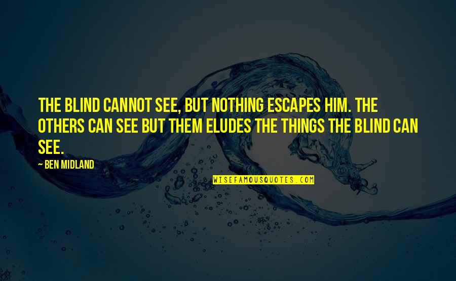 Blind Can See Quotes By Ben Midland: The blind cannot see, but nothing escapes him.