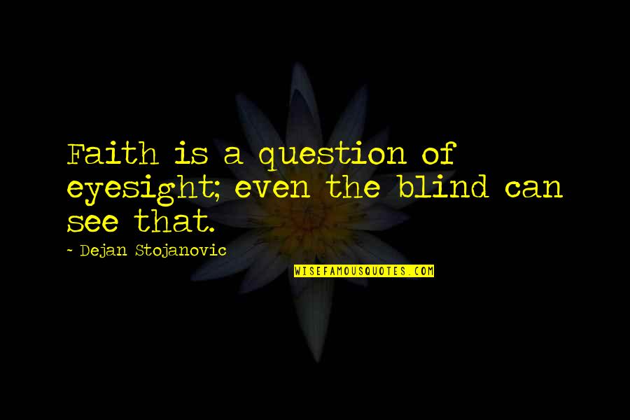 Blind Can See Quotes By Dejan Stojanovic: Faith is a question of eyesight; even the