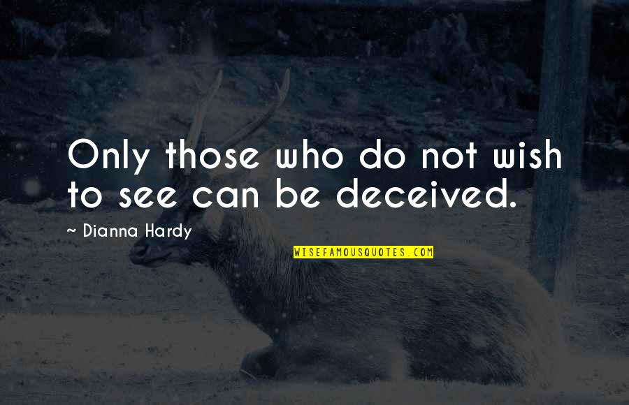 Blind Can See Quotes By Dianna Hardy: Only those who do not wish to see