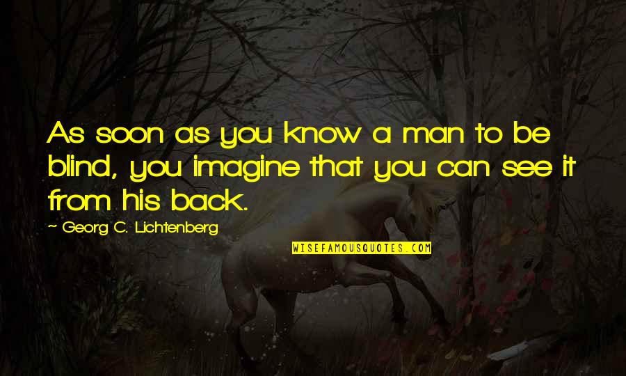 Blind Can See Quotes By Georg C. Lichtenberg: As soon as you know a man to