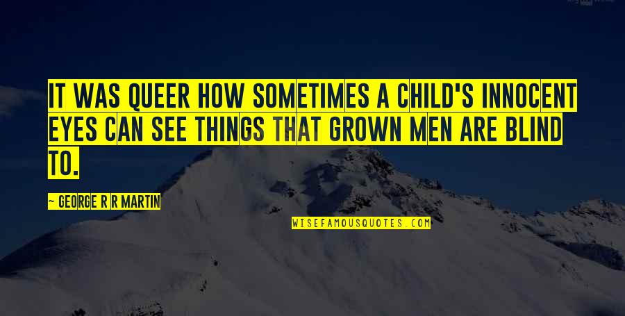 Blind Can See Quotes By George R R Martin: It was queer how sometimes a child's innocent Blind Can See Quotes By George R R Martin: It was queer how sometimes a child's innocent