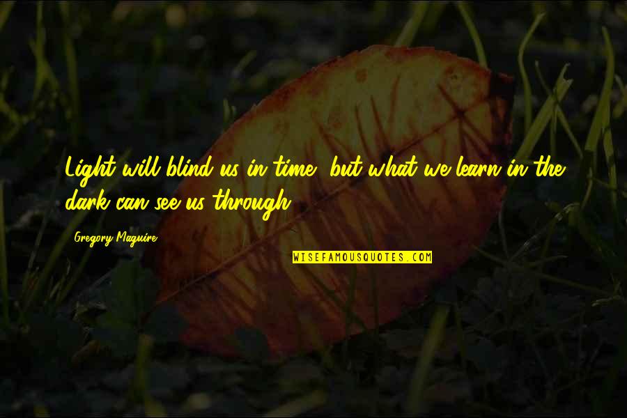 Blind Can See Quotes By Gregory Maguire: Light will blind us in time, but what