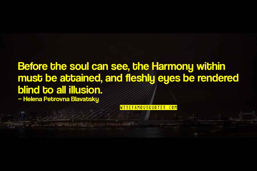 Blind Can See Quotes By Helena Petrovna Blavatsky: Before the soul can see, the Harmony within