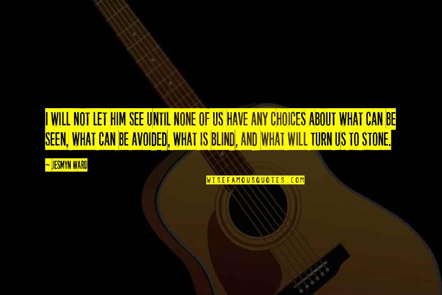 Blind Can See Quotes By Jesmyn Ward: I will not let him see until none Blind Can See Quotes By Jesmyn Ward: I will not let him see until none
