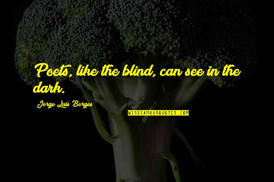 Blind Can See Quotes By Jorge Luis Borges: Poets, like the blind, can see in the Blind Can See Quotes By Jorge Luis Borges: Poets, like the blind, can see in the