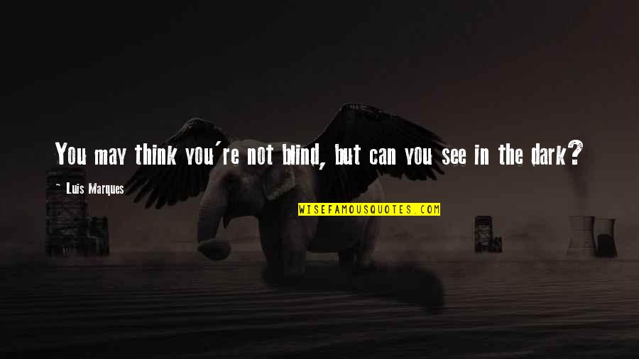 Blind Can See Quotes By Luis Marques: You may think you're not blind, but can