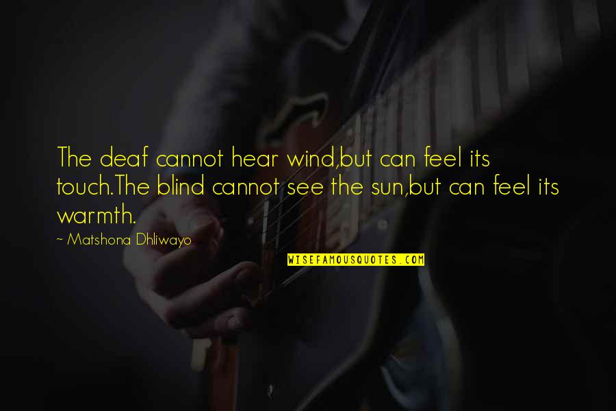 Blind Can See Quotes By Matshona Dhliwayo: The deaf cannot hear wind,but can feel its Blind Can See Quotes By Matshona Dhliwayo: The deaf cannot hear wind,but can feel its