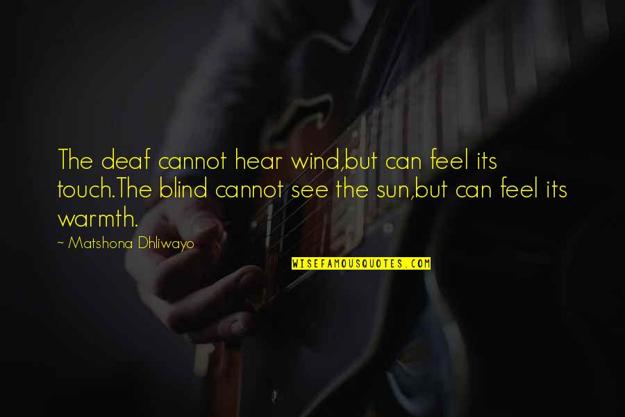 Blind Can See Quotes By Matshona Dhliwayo: The deaf cannot hear wind,but can feel its