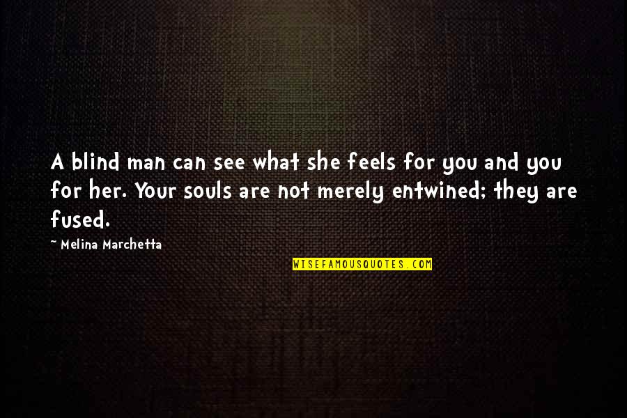 Blind Can See Quotes By Melina Marchetta: A blind man can see what she feels