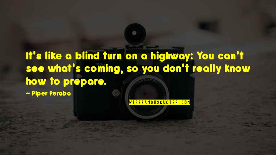 Blind Can See Quotes By Piper Perabo: It's like a blind turn on a highway: Blind Can See Quotes By Piper Perabo: It's like a blind turn on a highway: