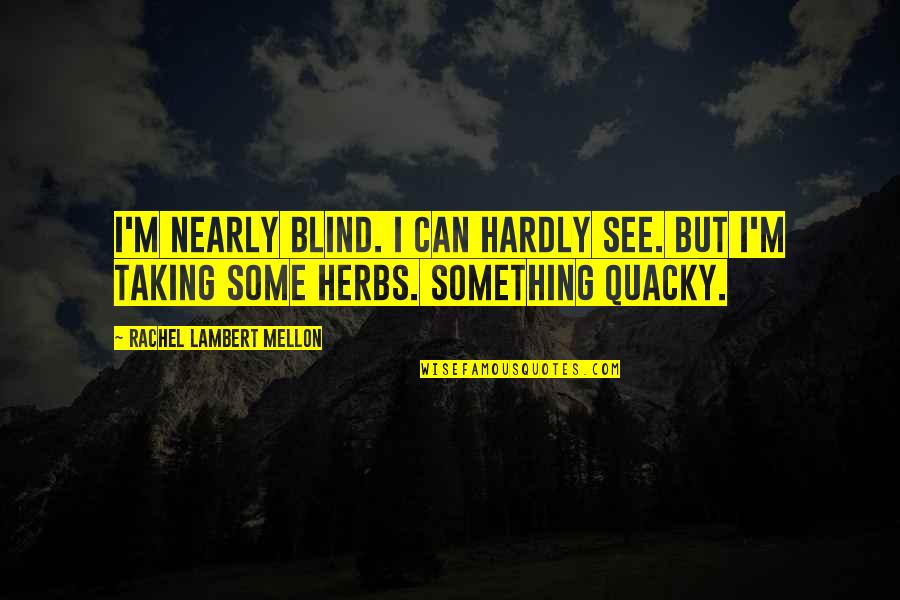 Blind Can See Quotes By Rachel Lambert Mellon: I'm nearly blind. I can hardly see. But