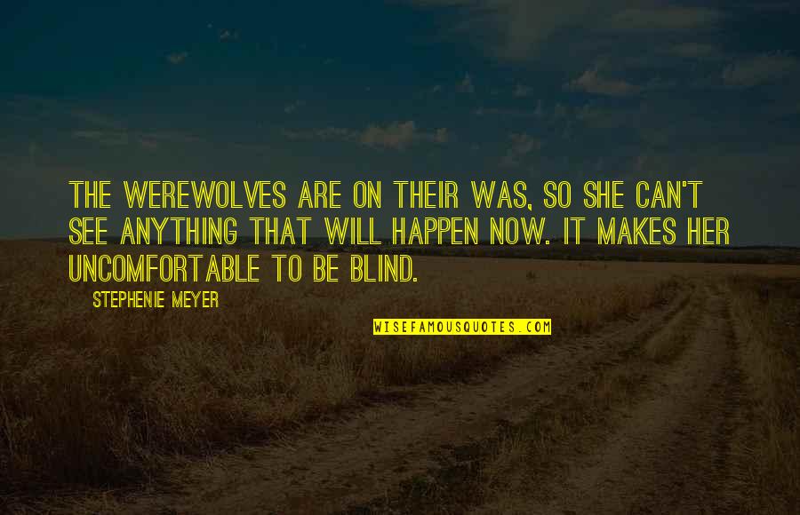 Blind Can See Quotes By Stephenie Meyer: The werewolves are on their was, so she Blind Can See Quotes By Stephenie Meyer: The werewolves are on their was, so she