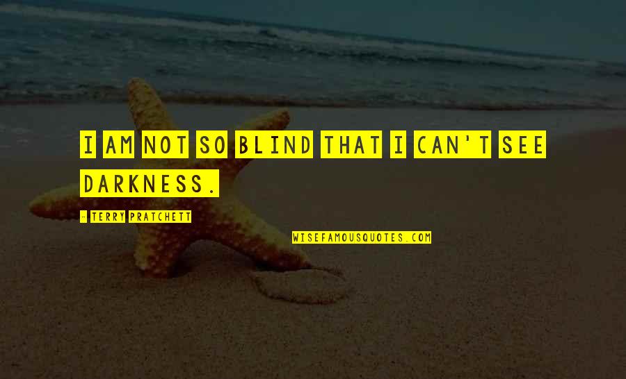 Blind Can See Quotes By Terry Pratchett: I am not so blind that I can't