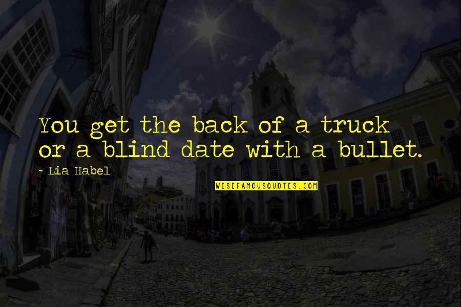 Blind Date Quotes By Lia Habel: You get the back of a truck or