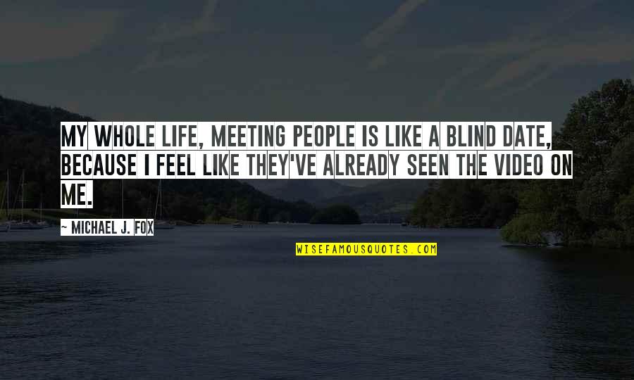 Blind Date Quotes By Michael J. Fox: My whole life, meeting people is like a