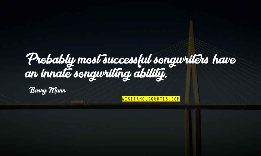 Blind Devotion Quotes By Barry Mann: Probably most successful songwriters have an innate songwriting