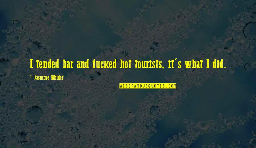 Blind Devotion Quotes By Jasmine Wilder: I tended bar and fucked hot tourists, it's