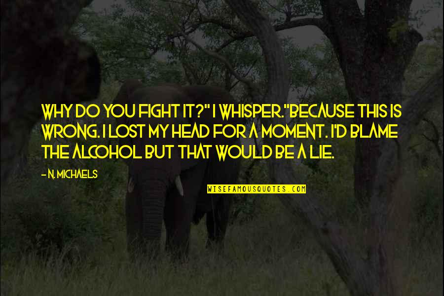 Blind Dog Quotes By N. Michaels: Why do you fight it?" I whisper."Because this