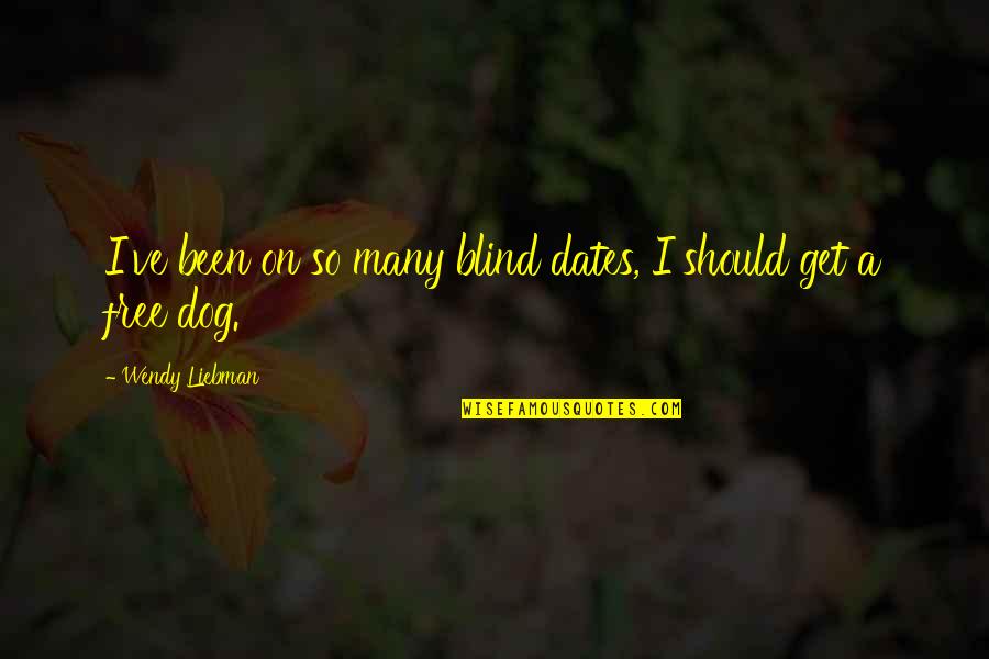 Blind Dog Quotes By Wendy Liebman: I've been on so many blind dates, I