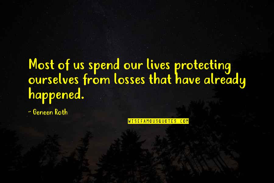 Blind Faith Love Quotes By Geneen Roth: Most of us spend our lives protecting ourselves