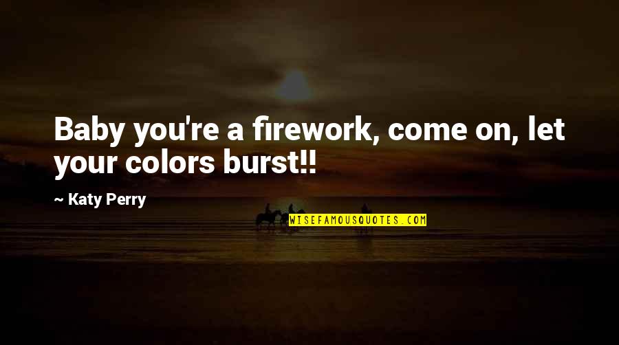 Blind Faith Love Quotes By Katy Perry: Baby you're a firework, come on, let your