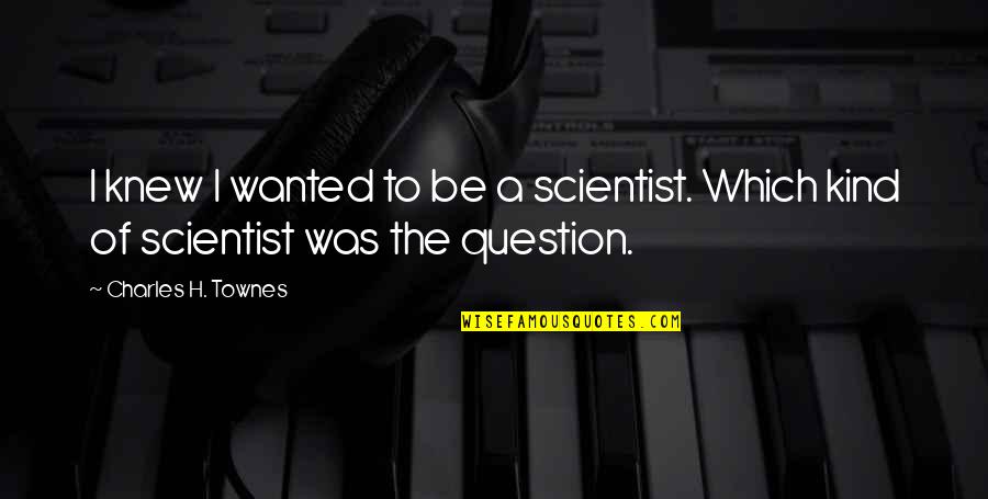 Blind Faith Movie Quotes By Charles H. Townes: I knew I wanted to be a scientist.