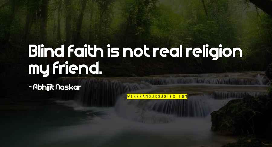 Blind Faith Quotes By Abhijit Naskar: Blind faith is not real religion my friend.