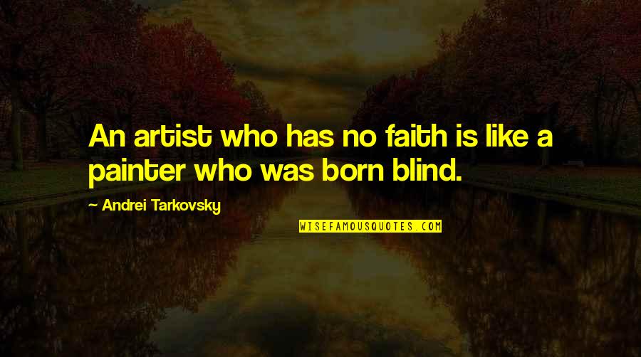 Blind Faith Quotes By Andrei Tarkovsky: An artist who has no faith is like
