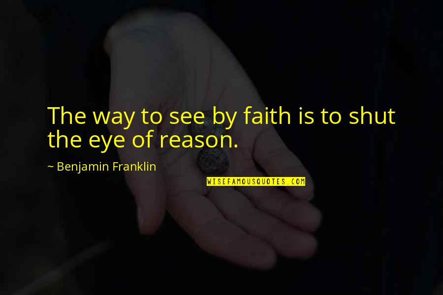 Blind Faith Quotes By Benjamin Franklin: The way to see by faith is to