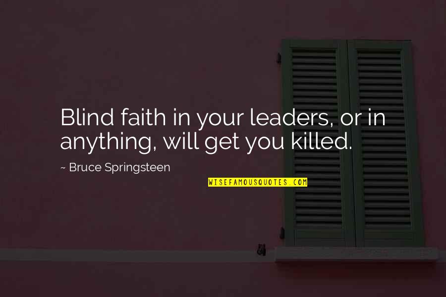 Blind Faith Quotes By Bruce Springsteen: Blind faith in your leaders, or in anything,