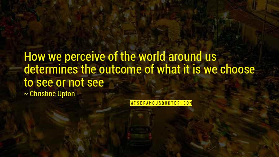 Blind Faith Quotes By Christine Upton: How we perceive of the world around us