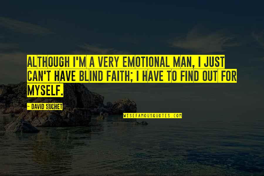 Blind Faith Quotes By David Suchet: Although I'm a very emotional man, I just